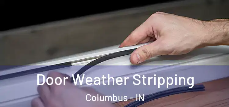  Door Weather Stripping Columbus - IN